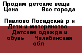 Продам детские вещи  › Цена ­ 1 200 - Все города, Павлово-Посадский р-н Дети и материнство » Детская одежда и обувь   . Челябинская обл.